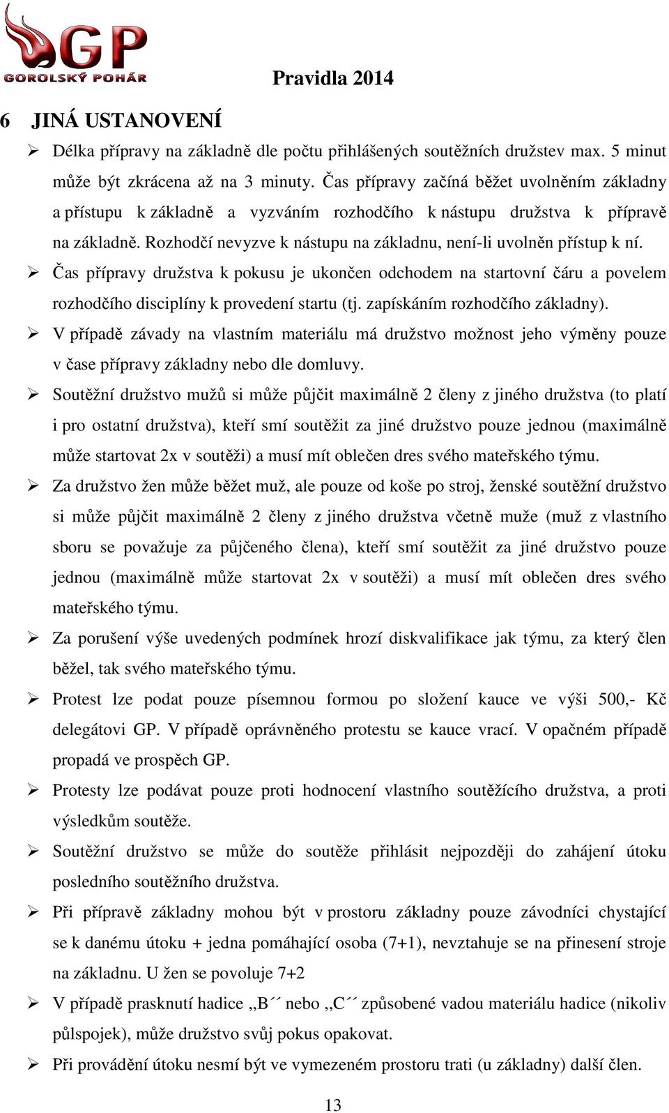 Rozhodčí nevyzve k nástupu na základnu, není-li uvolněn přístup k ní. Čas přípravy družstva k pokusu je ukončen odchodem na startovní čáru a povelem rozhodčího disciplíny k provedení startu (tj.