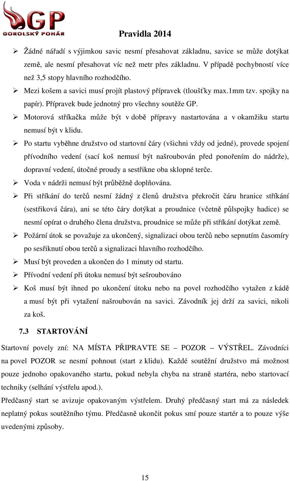 Motorová stříkačka ř může být v době přípravy nastartována a v okamžiku startu nemusí být v klidu.