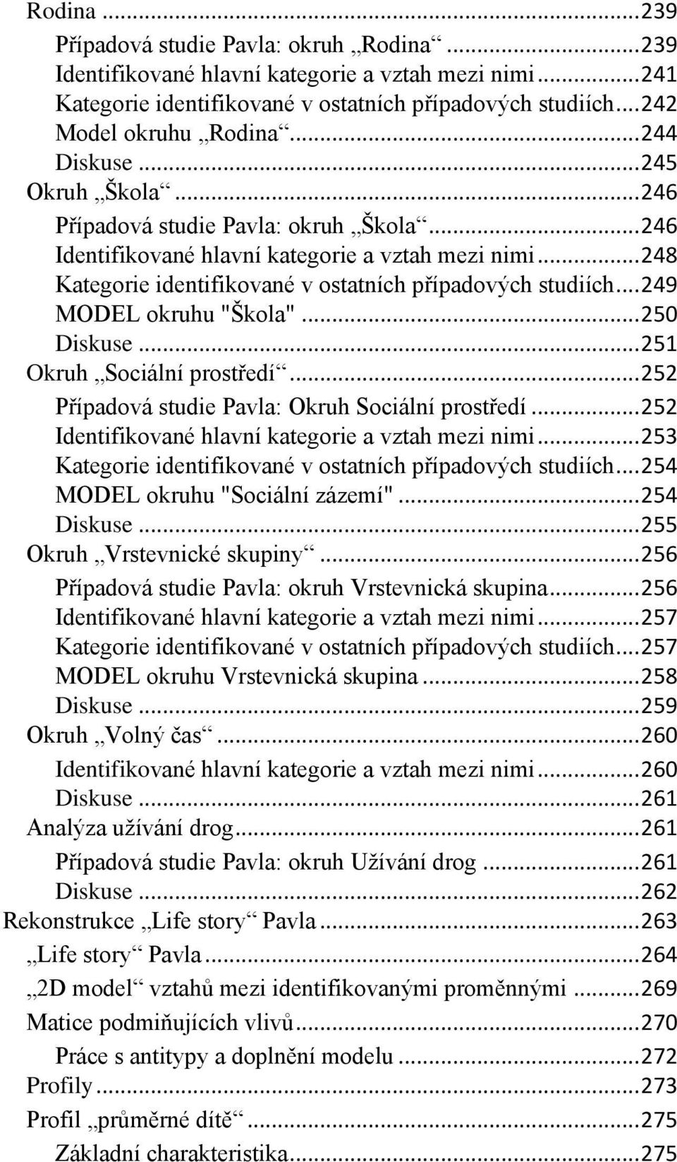 .. 249 MODEL okruhu "Škola"... 250 Diskuse... 251 Okruh Sociální prostředí... 252 Případová studie Pavla: Okruh Sociální prostředí... 252 Identifikované hlavní kategorie a vztah mezi nimi.