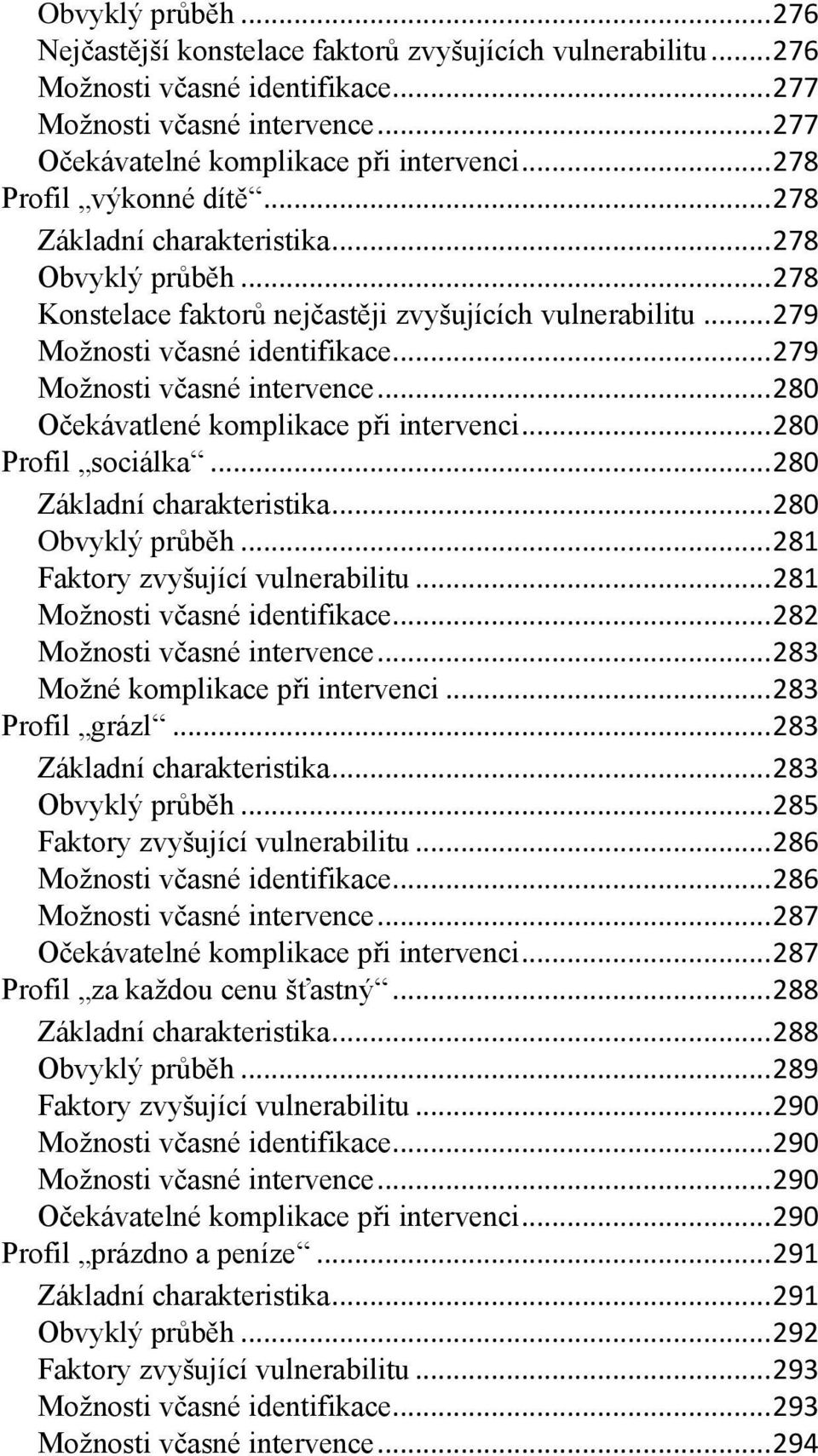 .. 279 Možnosti včasné intervence... 280 Očekávatlené komplikace při intervenci... 280 Profil sociálka... 280 Základní charakteristika... 280 Obvyklý průběh... 281 Faktory zvyšující vulnerabilitu.