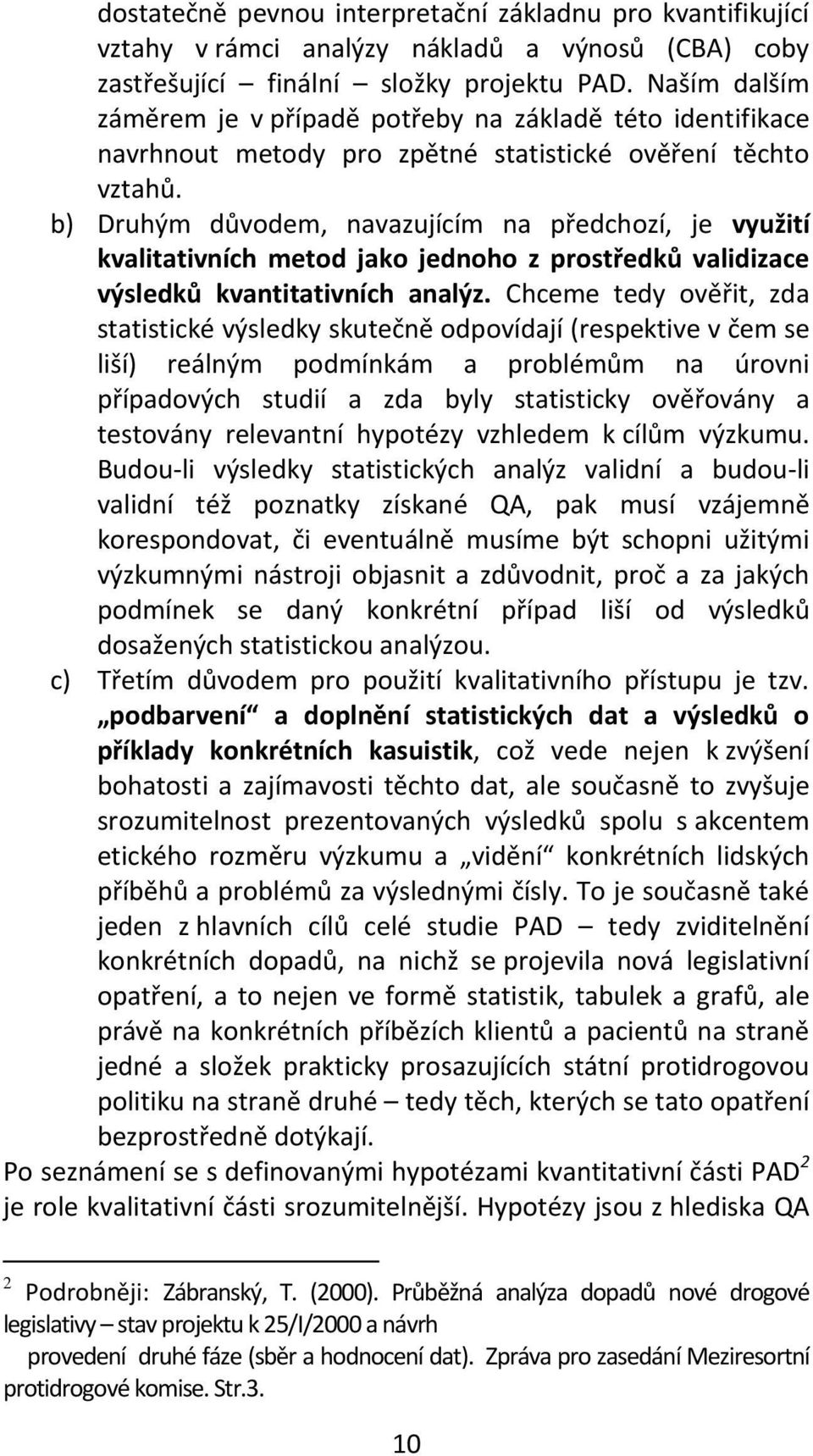 b) Druhým důvodem, navazujícím na předchozí, je využití kvalitativních metod jako jednoho z prostředků validizace výsledků kvantitativních analýz.