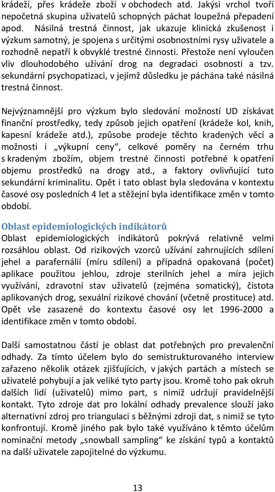 Přestože není vyloučen vliv dlouhodobého užívání drog na degradaci osobnosti a tzv. sekundární psychopatizaci, v jejímž důsledku je páchána také násilná trestná činnost.