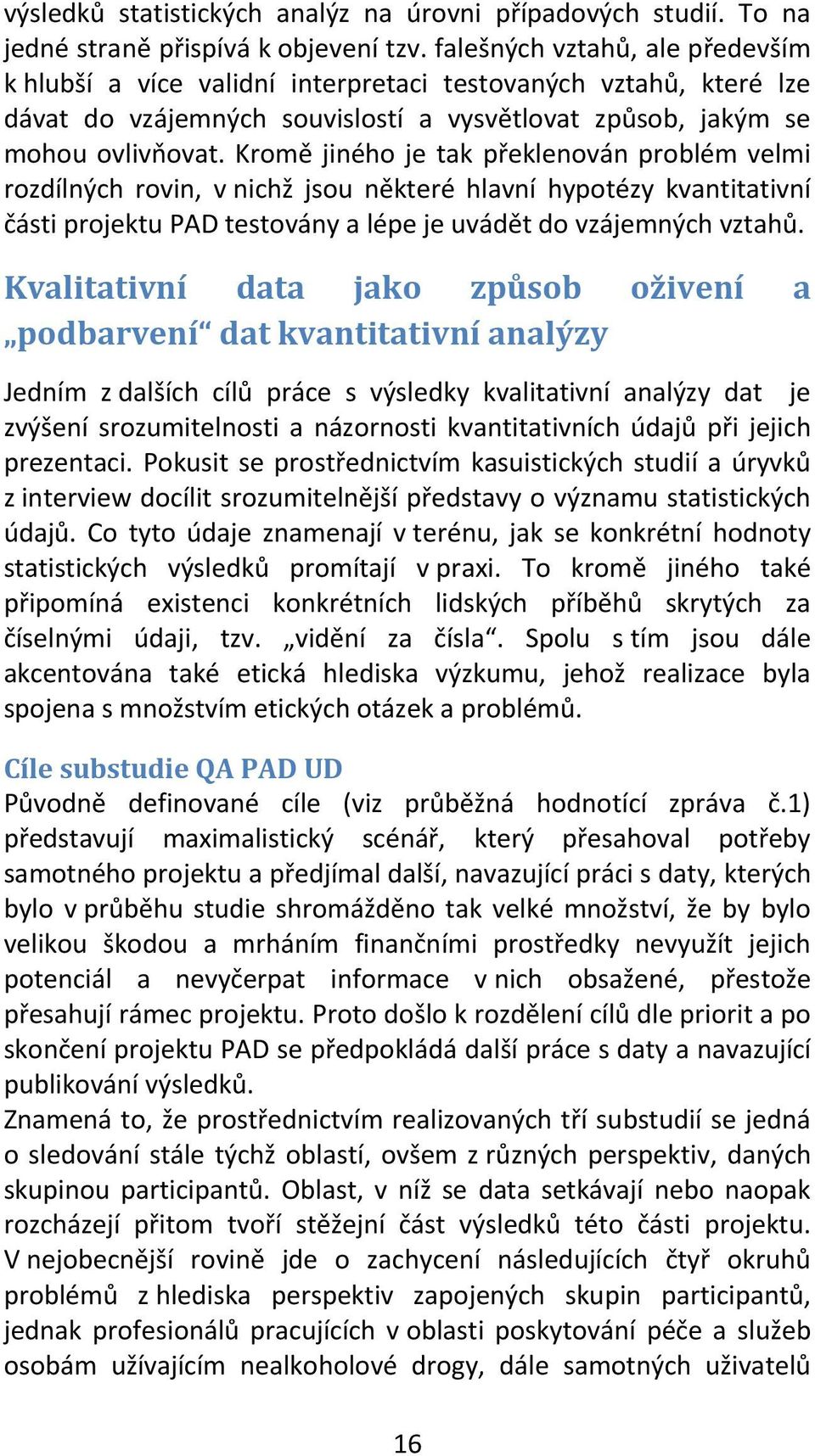 Kromě jiného je tak překlenován problém velmi rozdílných rovin, v nichž jsou některé hlavní hypotézy kvantitativní části projektu PAD testovány a lépe je uvádět do vzájemných vztahů.