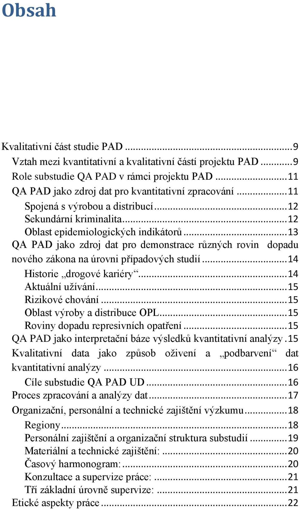 .. 13 QA PAD jako zdroj dat pro demonstrace různých rovin dopadu nového zákona na úrovni případových studií... 14 Historie drogové kariéry... 14 Aktuální užívání... 15 Rizikové chování.