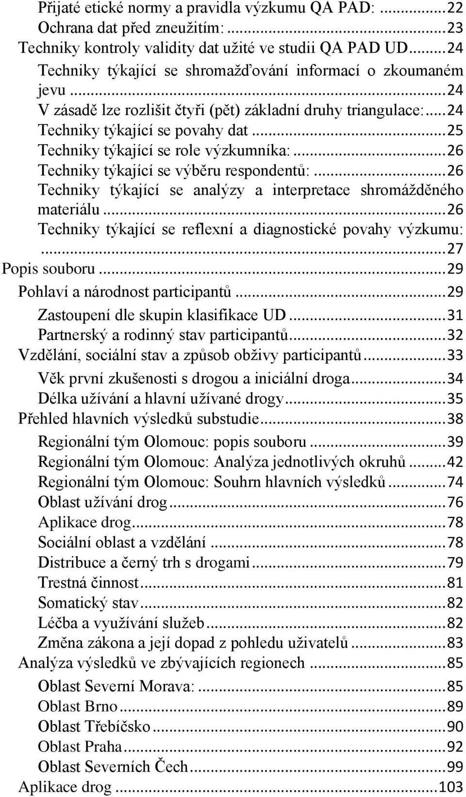 .. 25 Techniky týkající se role výzkumníka:... 26 Techniky týkající se výběru respondentů:... 26 Techniky týkající se analýzy a interpretace shromážděného materiálu.