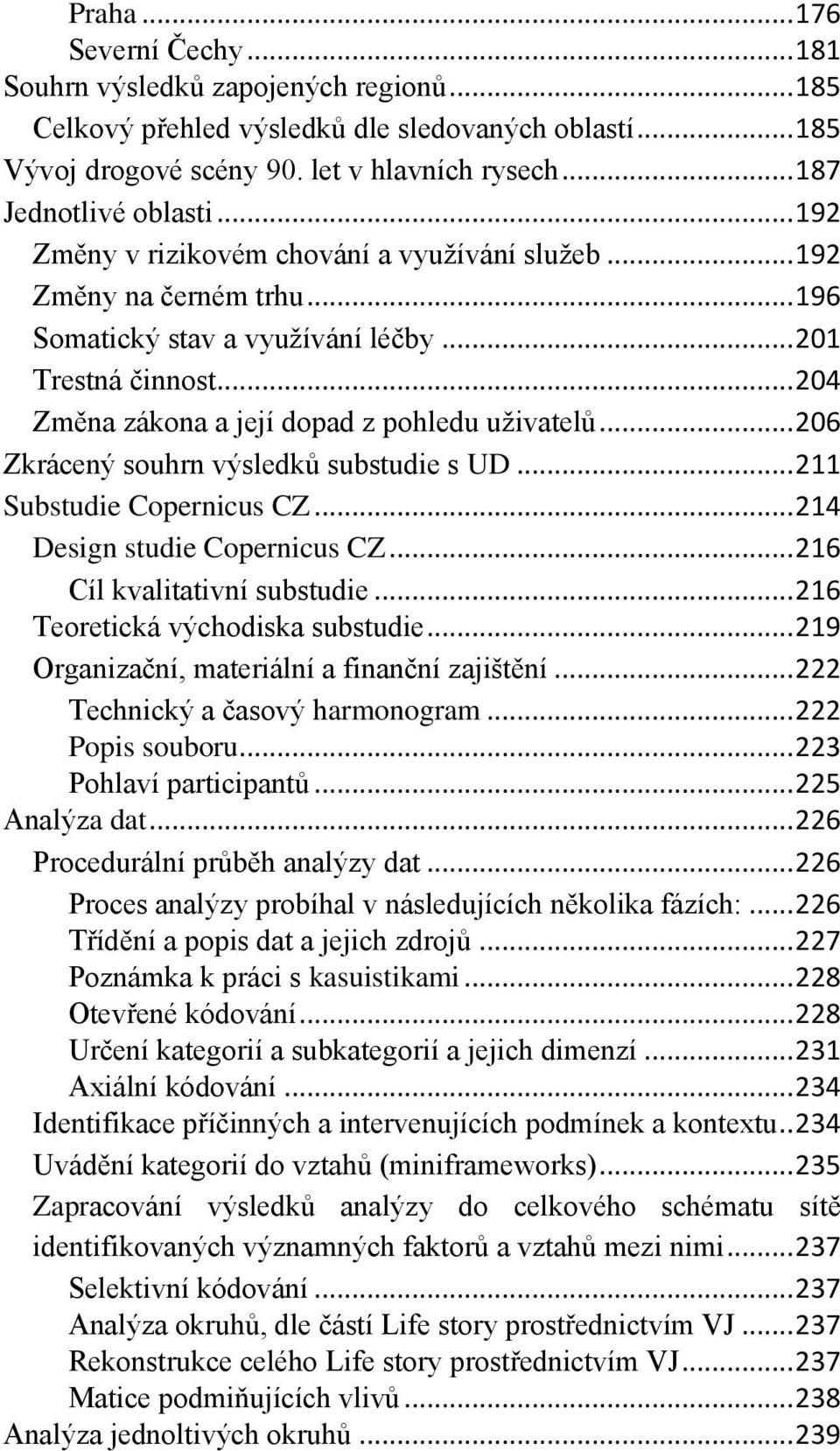 .. 204 Změna zákona a její dopad z pohledu uživatelů... 206 Zkrácený souhrn výsledků substudie s UD... 211 Substudie Copernicus CZ... 214 Design studie Copernicus CZ... 216 Cíl kvalitativní substudie.