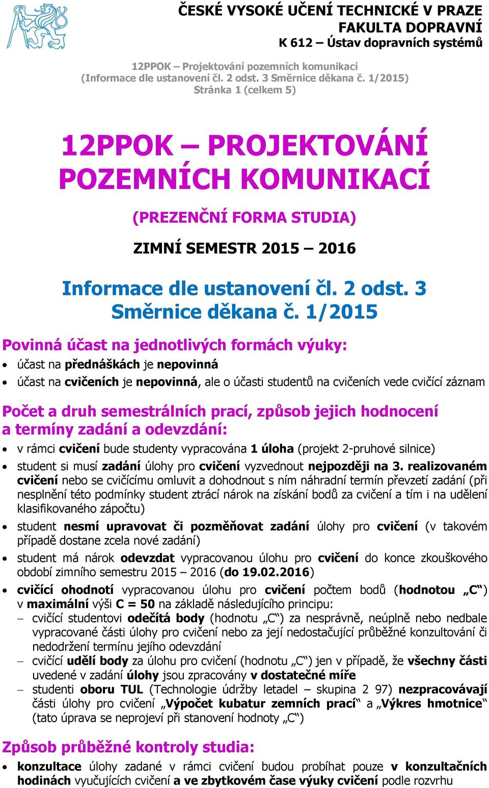 semestrálních prací, způsob jejich hodnocení a termíny zadání a odevzdání: v rámci cvičení bude studenty vypracována 1 úloha (projekt 2-pruhové silnice) student si musí zadání úlohy pro cvičení