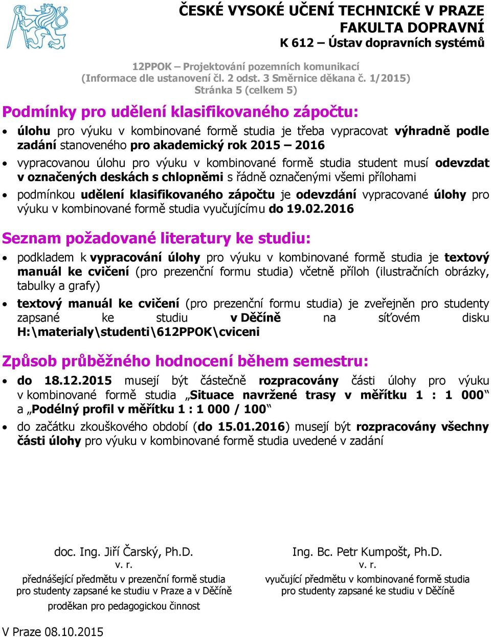 odevzdání vypracované úlohy pro výuku v kombinované formě studia vyučujícímu do 19.02.