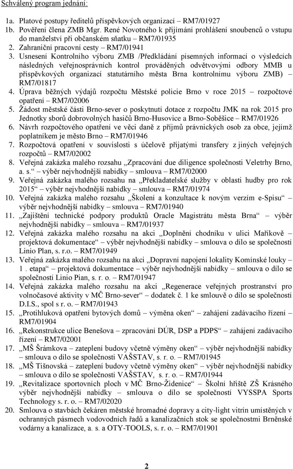 Usnesení Kontrolního výboru ZMB /Předkládání písemných informací o výsledcích následných veřejnosprávních kontrol prováděných odvětvovými odbory MMB u příspěvkových organizací statutárního města Brna