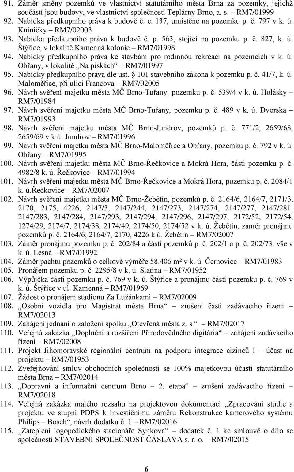 Nabídky předkupního práva ke stavbám pro rodinnou rekreaci na pozemcích v k. ú. Obřany, v lokalitě Na pískách RM7/01997 95. Nabídky předkupního práva dle ust. 101 stavebního zákona k pozemku p. č.