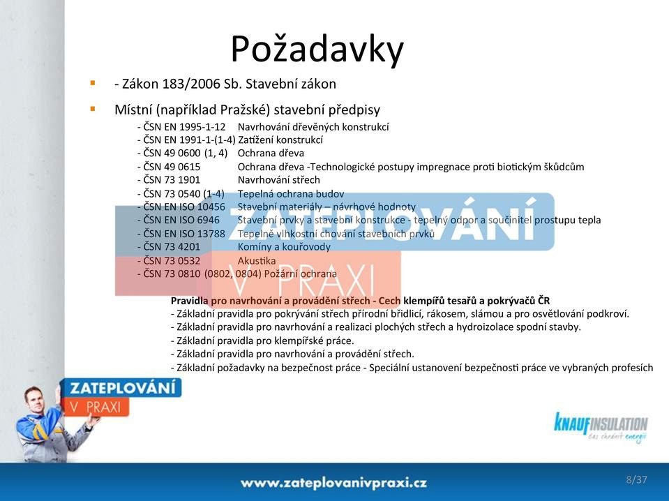 0615 Ochrana dřeva -Technologické postupy impregnace pro9 bio9ckým škůdcům - ČSN 73 1901 Navrhování střech - ČSN 73 0540 (1-4) Tepelná ochrana budov - ČSN EN ISO 10456 Stavební materiály návrhové