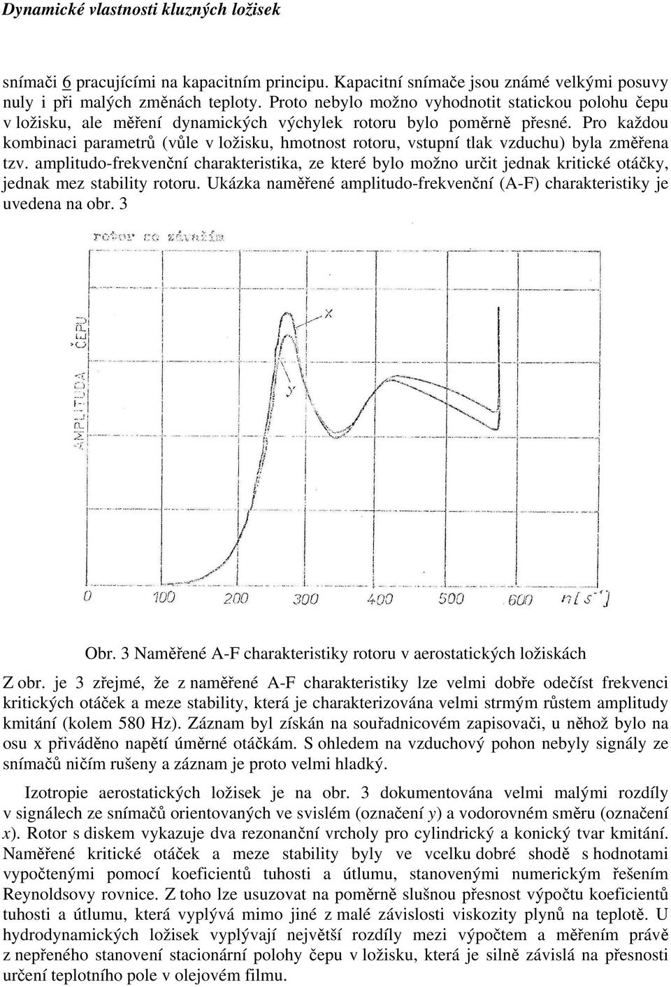 otáčky jednak mez stability rotoru Ukázka naměřené amlitudo-frekvenční (A-F) carakteristiky je uvedena na obr Obr Naměřené A-F carakteristiky rotoru v aerostatickýc ložiskác obr je zřejmé že z