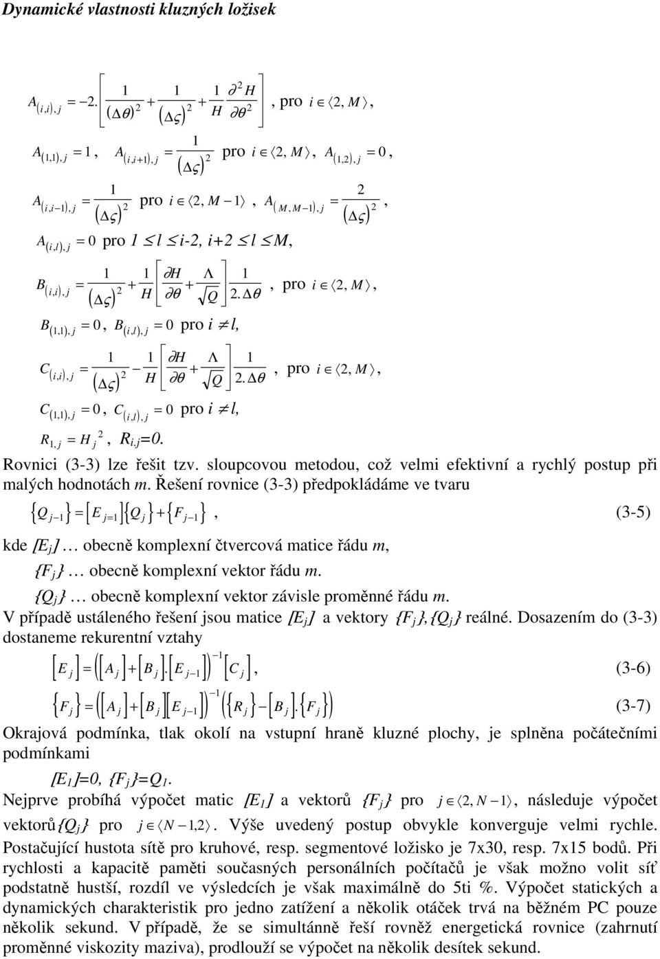 tvaru { Q j } [ E j ]{ Q j } { Fj } (-5) kde [E j ] obecně komlení čtvercová matice řádu m {F j } obecně komlení vektor řádu m {Q j } obecně komlení vektor závisle roměnné řádu m V říadě ustálenéo