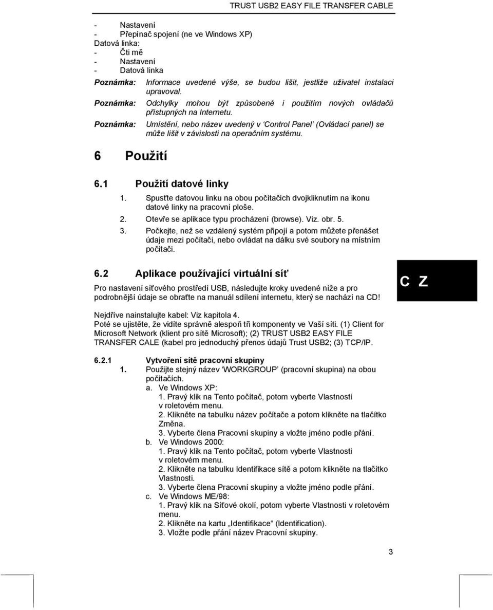 Umístění, nebo název uvedený v Control Panel (Ovládací panel) se může lišit v závislosti na operačním systému. 6.1 Použití datové linky 1.