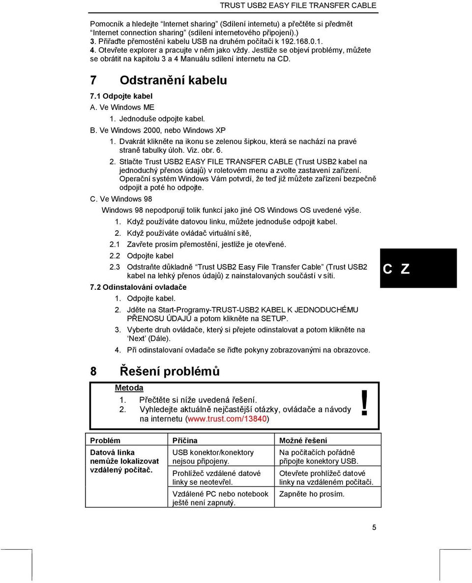 Jestliže se objeví problémy, můžete se obrátit na kapitolu 3 a 4 Manuálu sdílení internetu na CD. 7 Odstranění kabelu 7.1 Odpojte kabel A. Ve Windows ME 1. Jednoduše odpojte kabel. B.