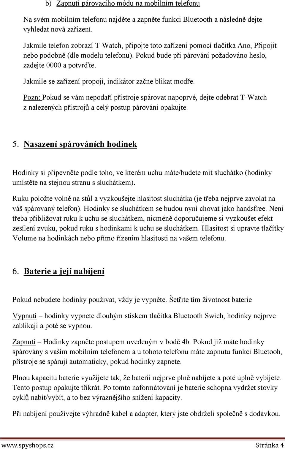 Jakmile se zařízení propojí, indikátor začne blikat modře. Pozn: Pokud se vám nepodaří přístroje spárovat napoprvé, dejte odebrat T-Watch z nalezených přístrojů a celý postup párování opakujte. 5.