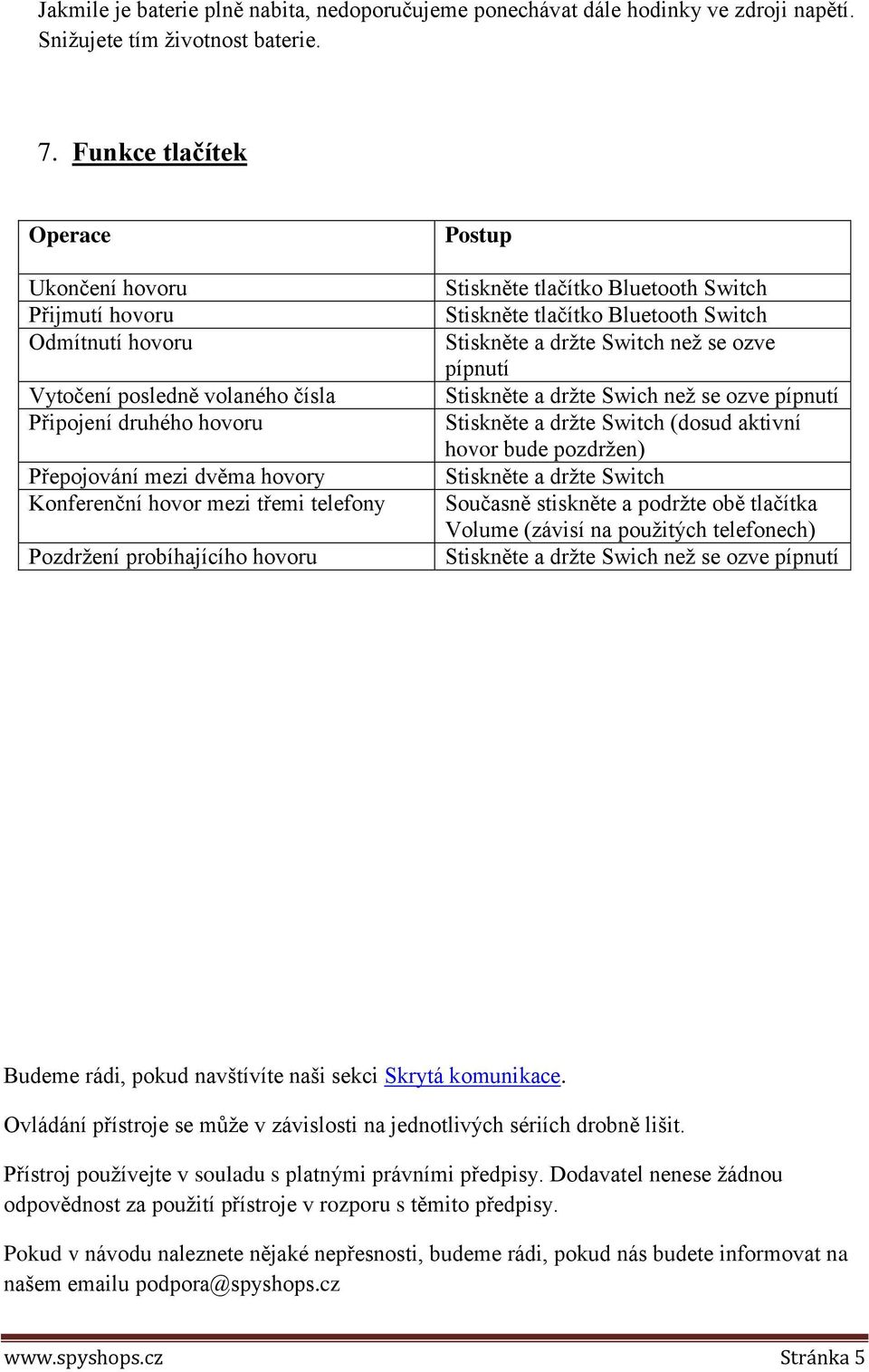 Pozdržení probíhajícího hovoru Postup Stiskněte tlačítko Bluetooth Switch Stiskněte tlačítko Bluetooth Switch Stiskněte a držte Switch než se ozve pípnutí Stiskněte a držte Swich než se ozve pípnutí