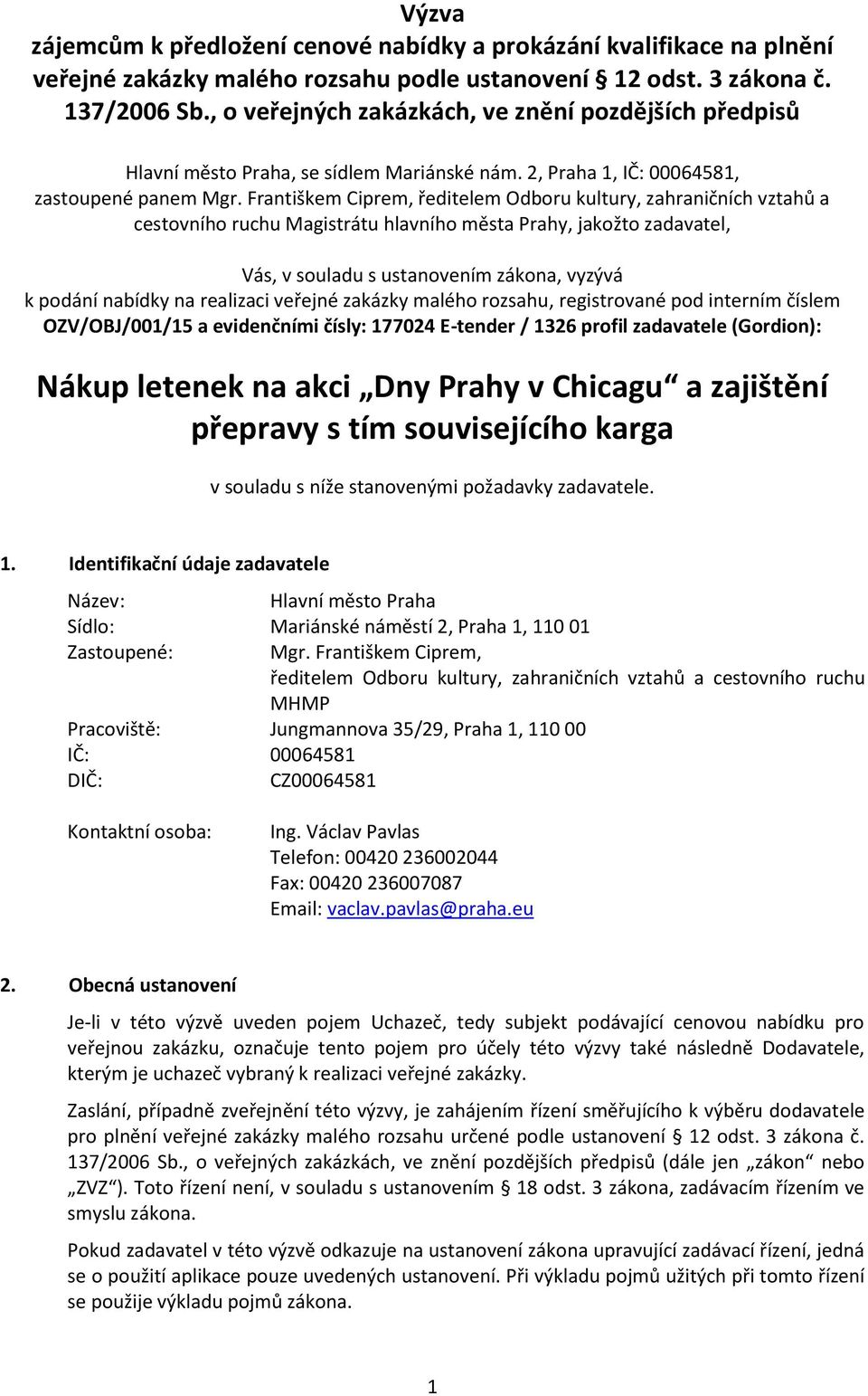 Františkem Ciprem, ředitelem Odboru kultury, zahraničních vztahů a cestovního ruchu Magistrátu hlavního města Prahy, jakožto zadavatel, Vás, v souladu s ustanovením zákona, vyzývá k podání nabídky na