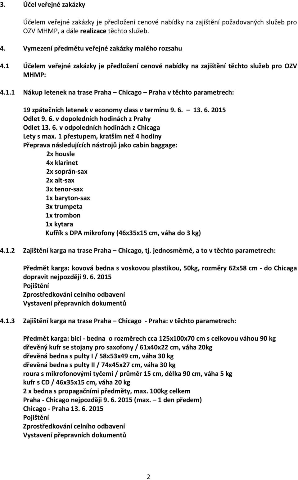 6. 13. 6. 2015 Odlet 9. 6. v dopoledních hodinách z Prahy Odlet 13. 6. v odpoledních hodinách z Chicaga Lety s max.