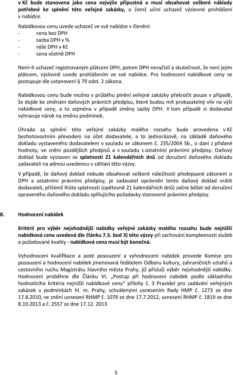 že není jejím plátcem, výslovně uvede prohlášením ve své nabídce. Pro hodnocení nabídkové ceny se postupuje dle ustanovení 79 odst. 2 zákona.