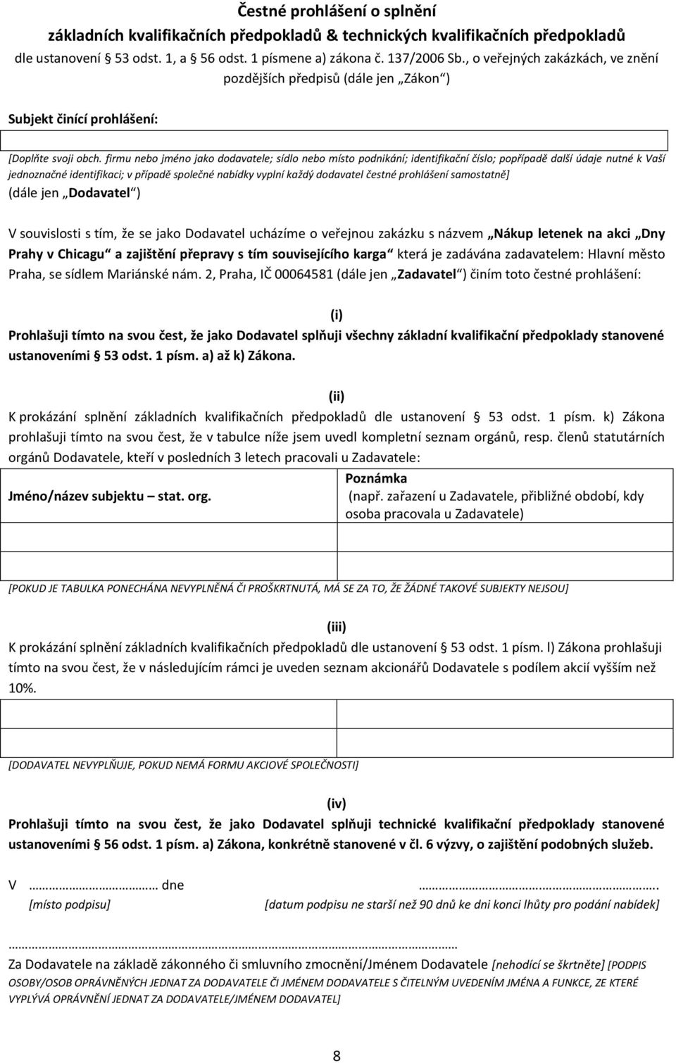 firmu nebo jméno jako dodavatele; sídlo nebo místo podnikání; identifikační číslo; popřípadě další údaje nutné k Vaší jednoznačné identifikaci; v případě společné nabídky vyplní každý dodavatel