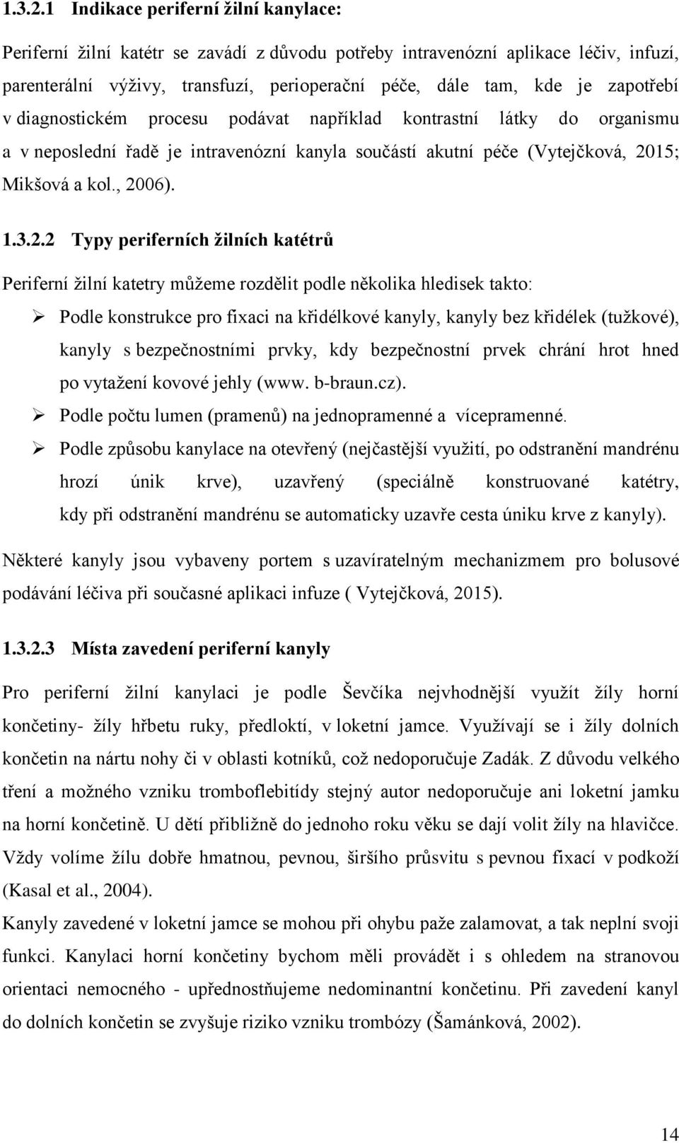 zapotřebí v diagnostickém procesu podávat například kontrastní látky do organismu a v neposlední řadě je intravenózní kanyla součástí akutní péče (Vytejčková, 2015; Mikšová a kol., 2006).