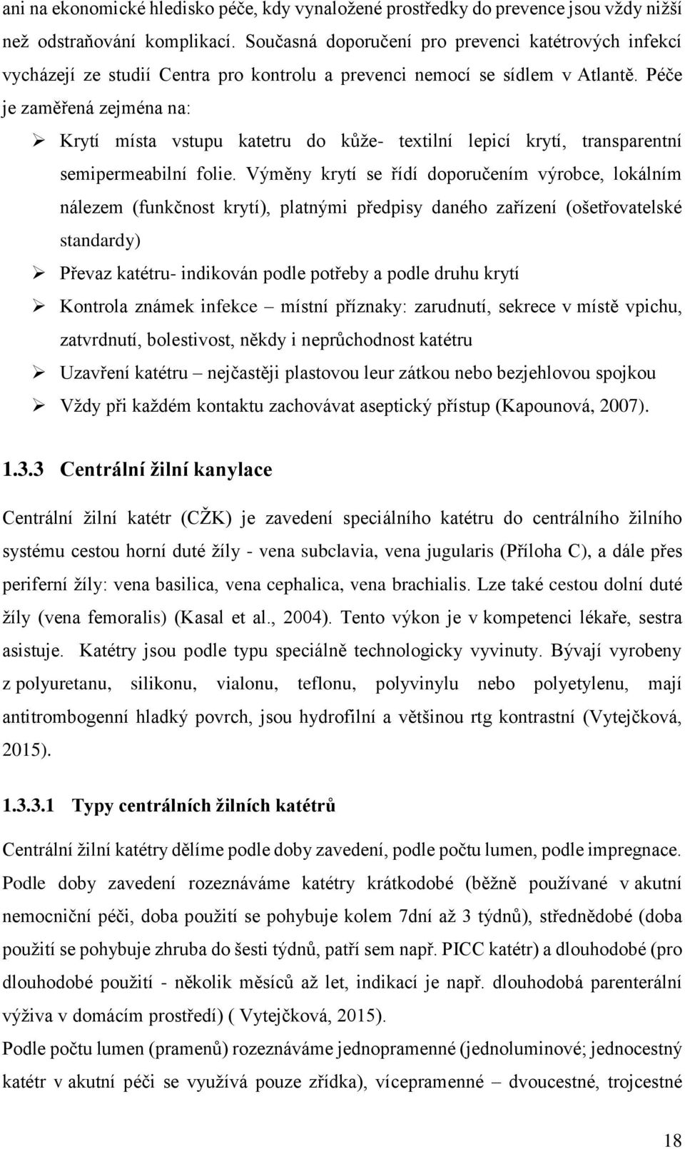 Péče je zaměřená zejména na: Krytí místa vstupu katetru do kůže- textilní lepicí krytí, transparentní semipermeabilní folie.