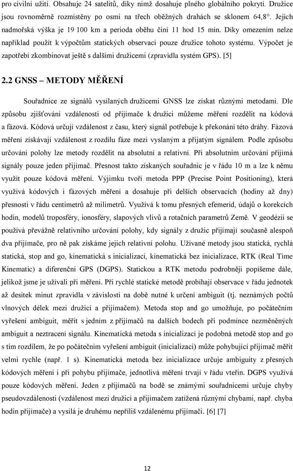 Výpočet je zapotřebí zkombinovat ještě s dalšími druţicemi (zpravidla systém GPS). [5] 2.2 GNSS METODY MĚŘENÍ Souřadnice ze signálů vysílaných druţicemi GNSS lze získat různými metodami.