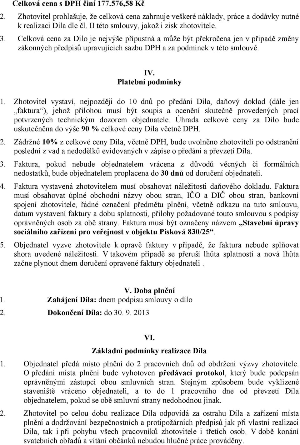 Zhotovitel vystaví, nejpozději do 10 dnů po předání Díla, daňový doklad (dále jen faktura ), jehož přílohou musí být soupis a ocenění skutečně provedených prací potvrzených technickým dozorem