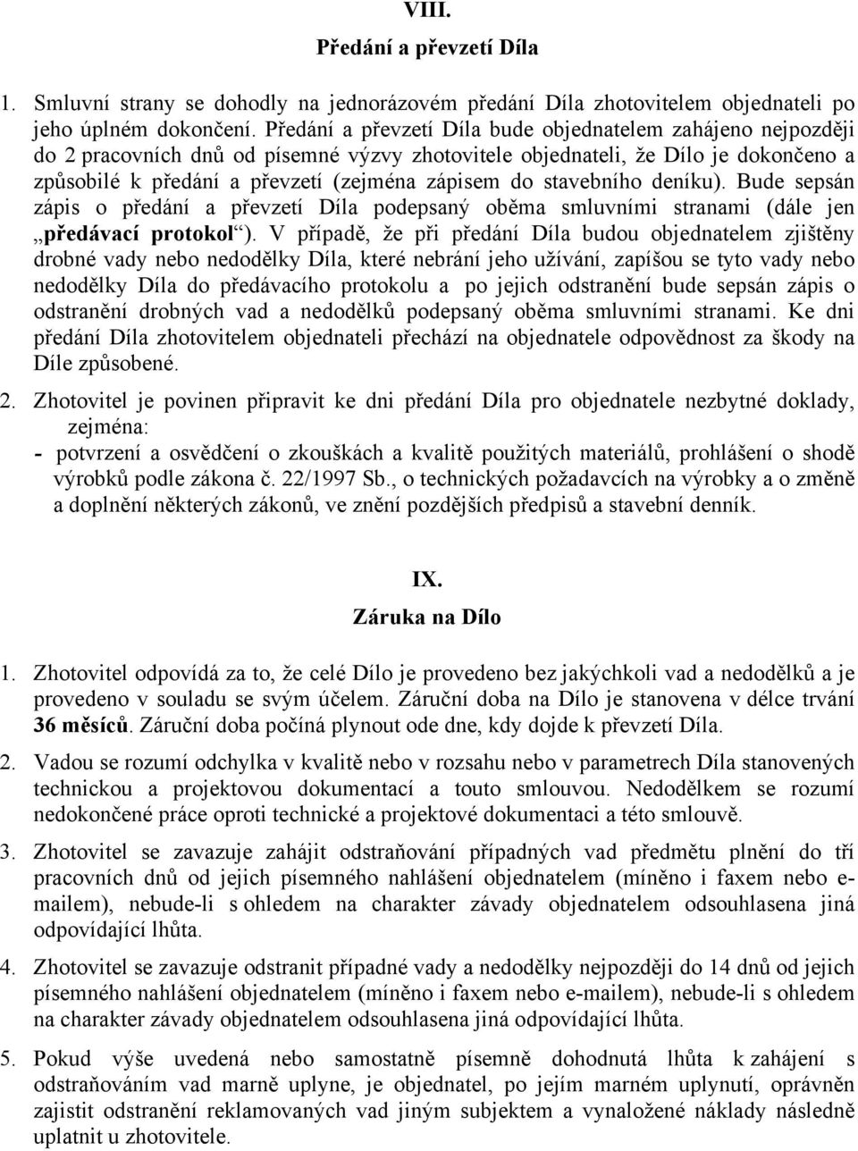 stavebního deníku). Bude sepsán zápis o předání a převzetí Díla podepsaný oběma smluvními stranami (dále jen předávací protokol ).