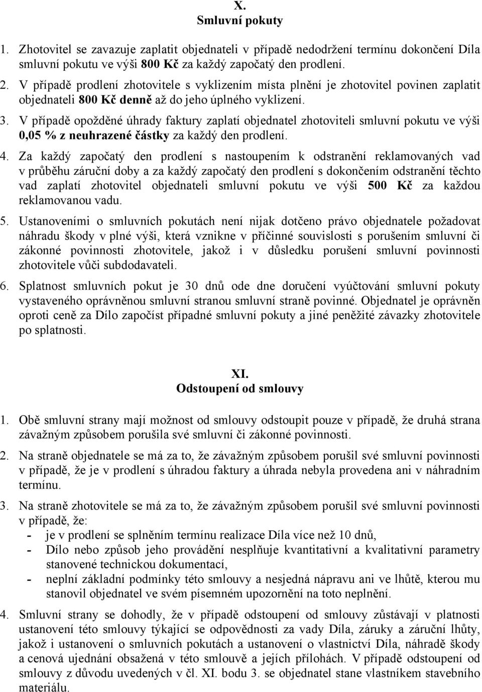 V případě opožděné úhrady faktury zaplatí objednatel zhotoviteli smluvní pokutu ve výši 0,05 % z neuhrazené částky za každý den prodlení. 4.