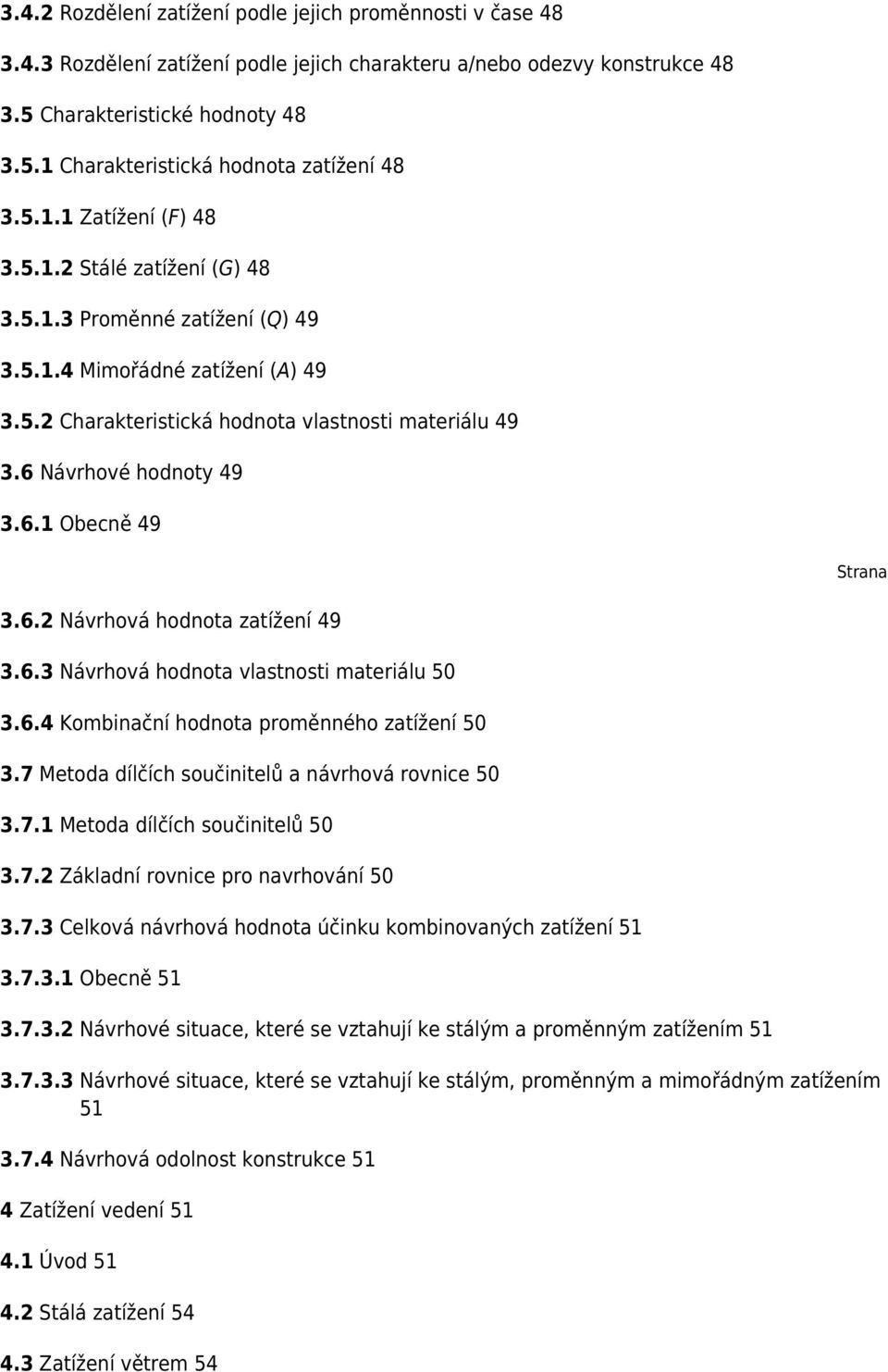 6.1 Obecně 49 Strana 3.6.2 Návrhová hodnota zatížení 49 3.6.3 Návrhová hodnota vlastnosti materiálu 50 3.6.4 Kombinační hodnota proměnného zatížení 50 3.