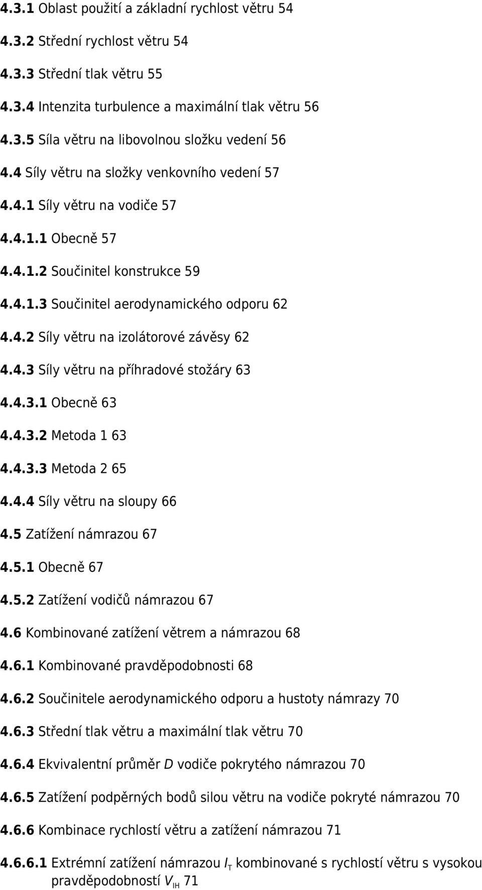 4.3 Síly větru na příhradové stožáry 63 4.4.3.1 Obecně 63 4.4.3.2 Metoda 1 63 4.4.3.3 Metoda 2 65 4.4.4 Síly větru na sloupy 66 4.5 Zatížení námrazou 67 4.5.1 Obecně 67 4.5.2 Zatížení vodičů námrazou 67 4.