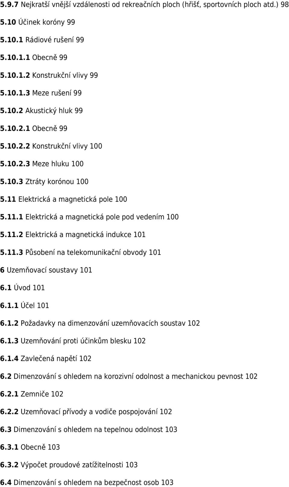 11.2 Elektrická a magnetická indukce 101 5.11.3 Působení na telekomunikační obvody 101 6 Uzemňovací soustavy 101 6.1 Úvod 101 6.1.1 Účel 101 6.1.2 Požadavky na dimenzování uzemňovacích soustav 102 6.