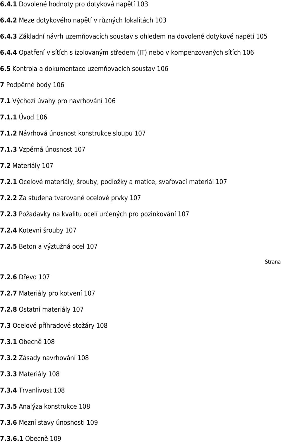 2 Materiály 107 7.2.1 Ocelové materiály, šrouby, podložky a matice, svařovací materiál 107 7.2.2 Za studena tvarované ocelové prvky 107 7.2.3 Požadavky na kvalitu ocelí určených pro pozinkování 107 7.