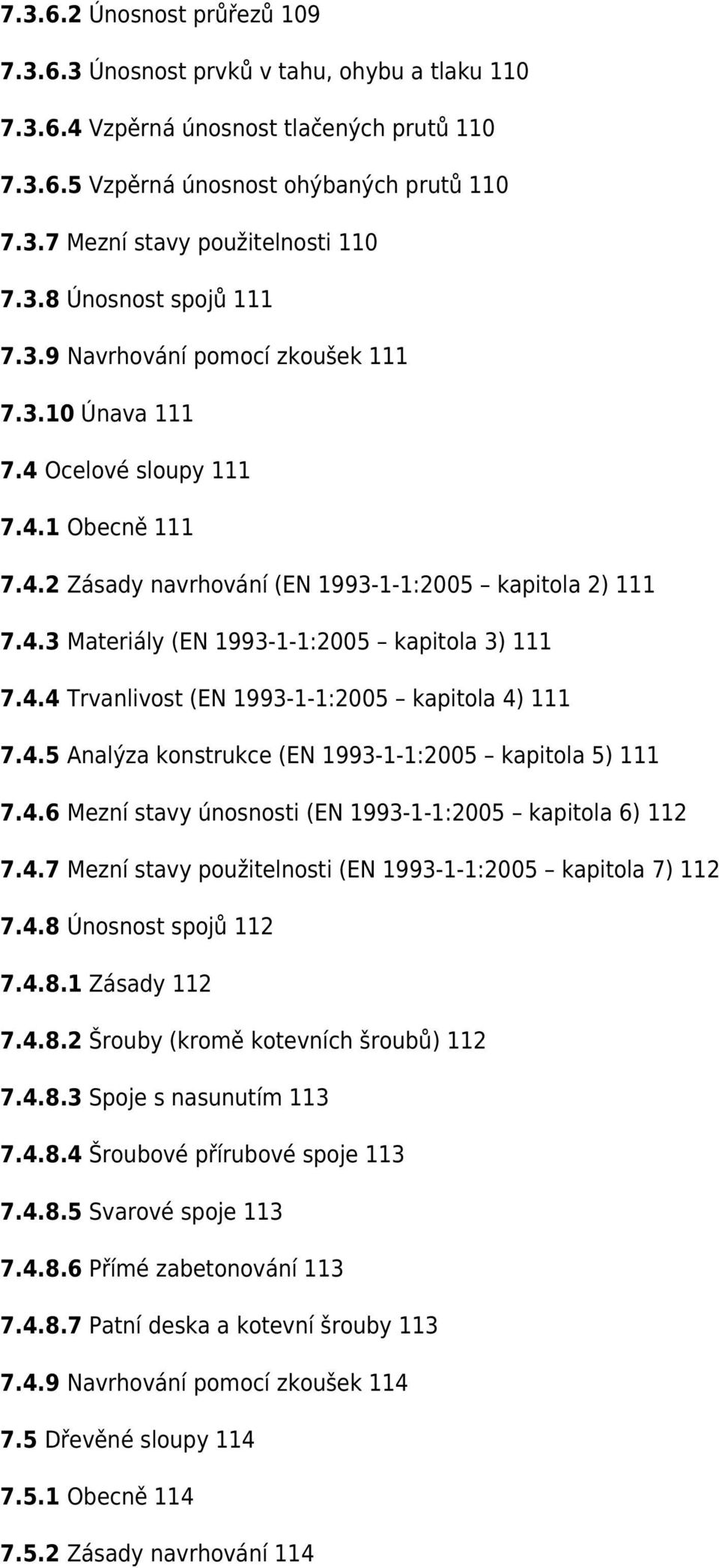 4.4 Trvanlivost (EN 1993-1-1:2005 kapitola 4) 111 7.4.5 Analýza konstrukce (EN 1993-1-1:2005 kapitola 5) 111 7.4.6 Mezní stavy únosnosti (EN 1993-1-1:2005 kapitola 6) 112 7.4.7 Mezní stavy použitelnosti (EN 1993-1-1:2005 kapitola 7) 112 7.