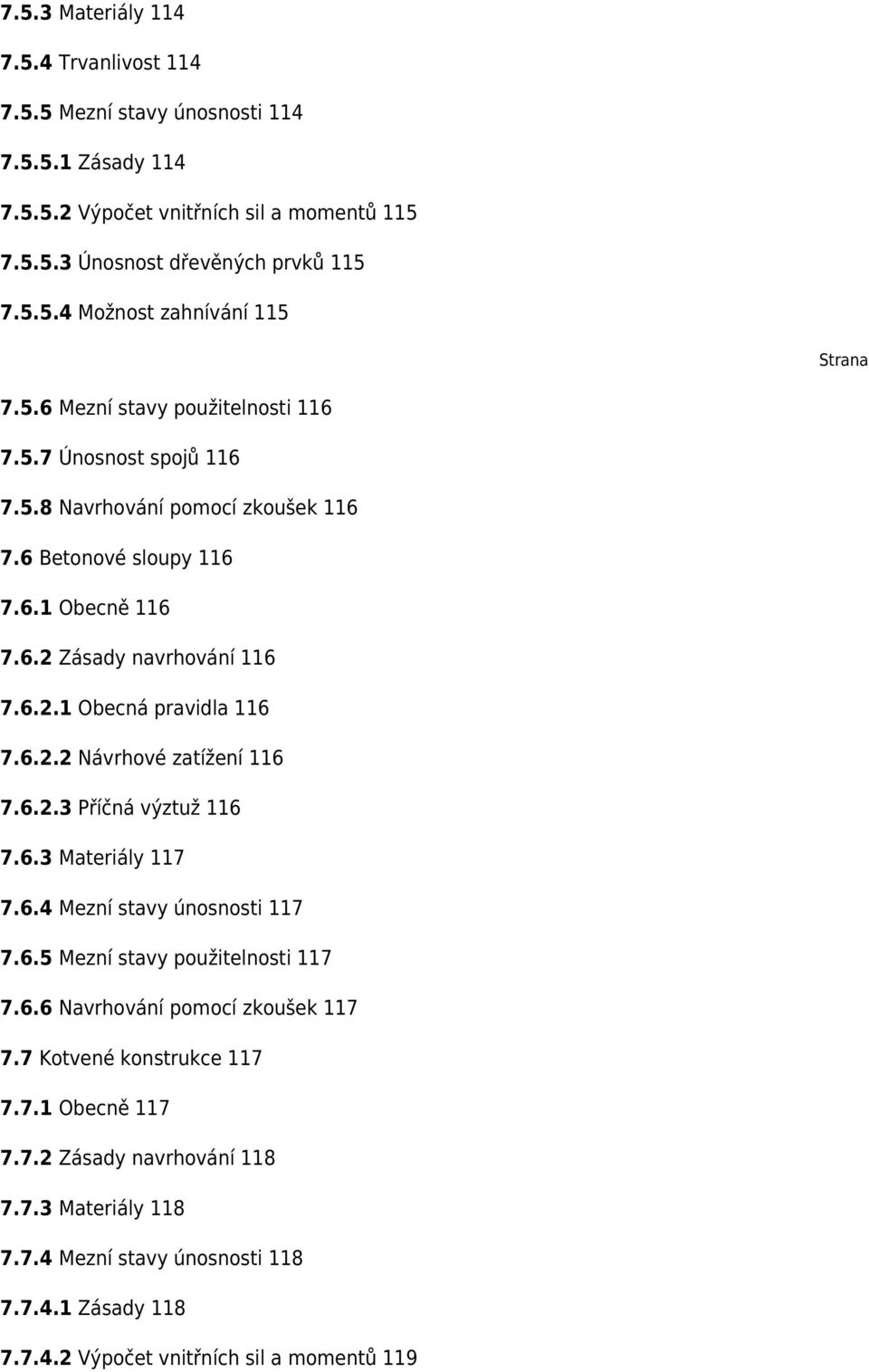 6.2.2 Návrhové zatížení 116 7.6.2.3 Příčná výztuž 116 7.6.3 Materiály 117 7.6.4 Mezní stavy únosnosti 117 7.6.5 Mezní stavy použitelnosti 117 7.6.6 Navrhování pomocí zkoušek 117 7.