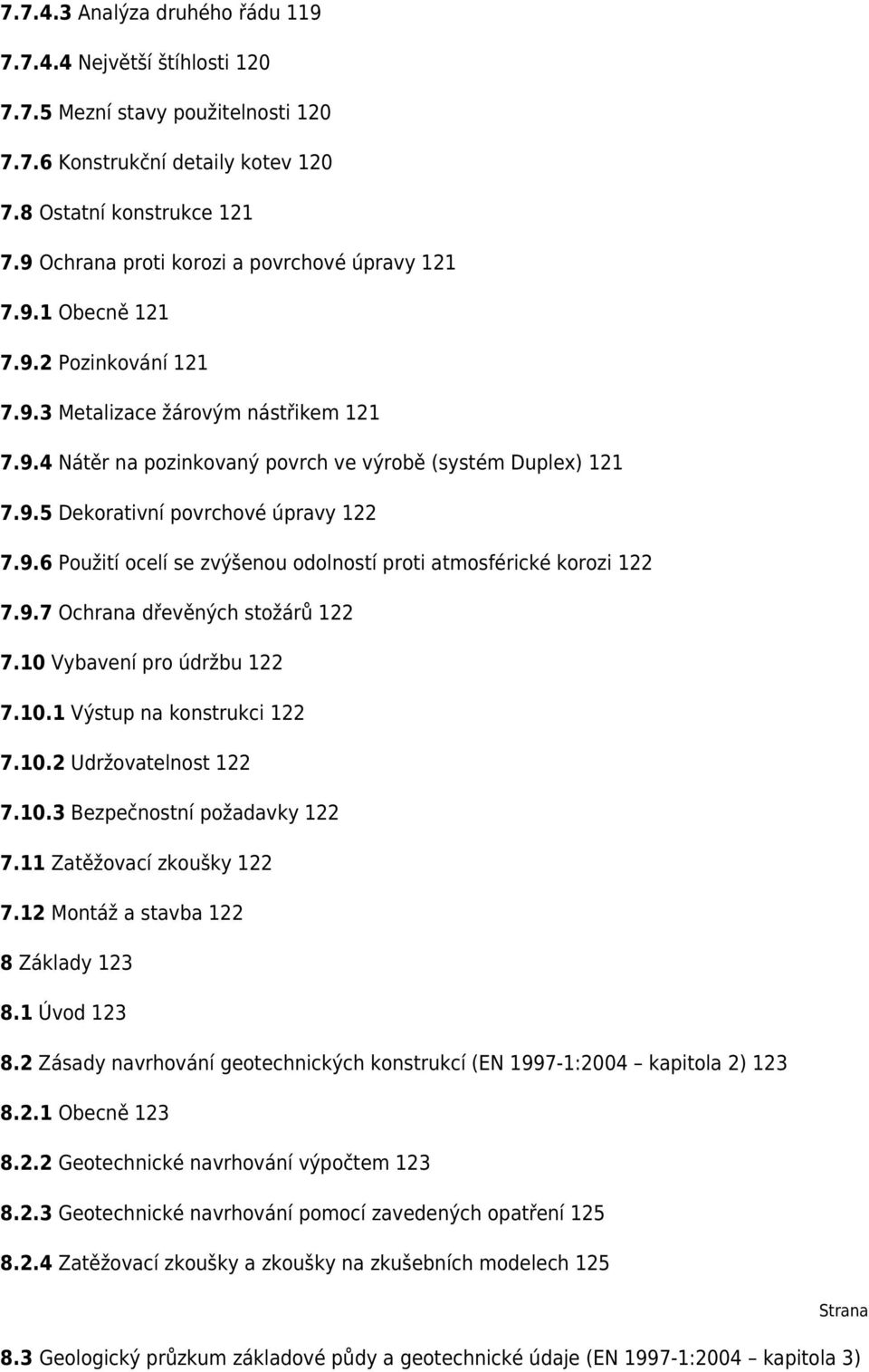 9.6 Použití ocelí se zvýšenou odolností proti atmosférické korozi 122 7.9.7 Ochrana dřevěných stožárů 122 7.10 Vybavení pro údržbu 122 7.10.1 Výstup na konstrukci 122 7.10.2 Udržovatelnost 122 7.10.3 Bezpečnostní požadavky 122 7.