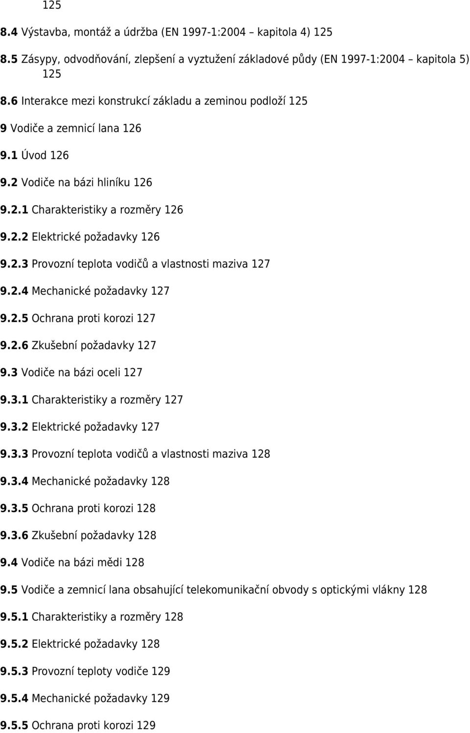 2.3 Provozní teplota vodičů a vlastnosti maziva 127 9.2.4 Mechanické požadavky 127 9.2.5 Ochrana proti korozi 127 9.2.6 Zkušební požadavky 127 9.3 Vodiče na bázi oceli 127 9.3.1 Charakteristiky a rozměry 127 9.