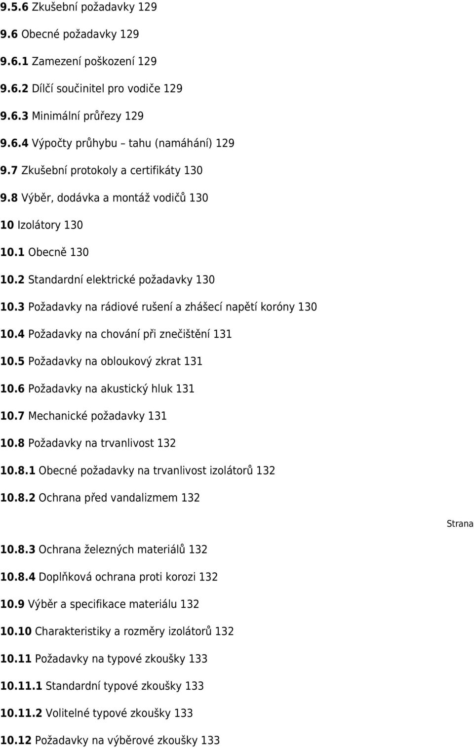 3 Požadavky na rádiové rušení a zhášecí napětí koróny 130 10.4 Požadavky na chování při znečištění 131 10.5 Požadavky na obloukový zkrat 131 10.6 Požadavky na akustický hluk 131 10.