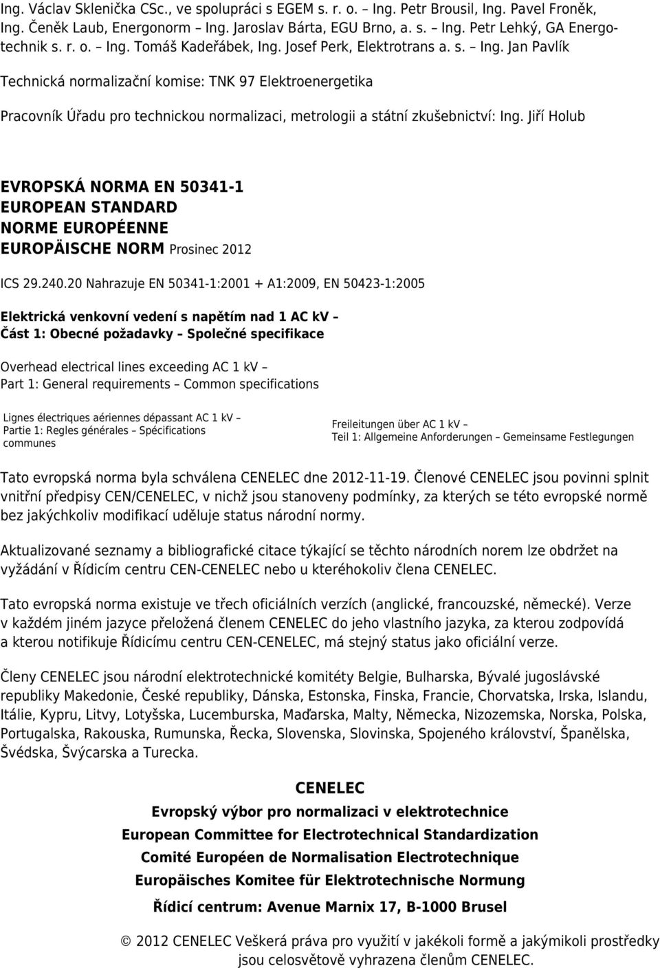 Jiří Holub EVROPSKÁ NORMA EN 50341-1 EUROPEAN STANDARD NORME EUROPÉENNE EUROPÄISCHE NORM Prosinec 2012 ICS 29.240.