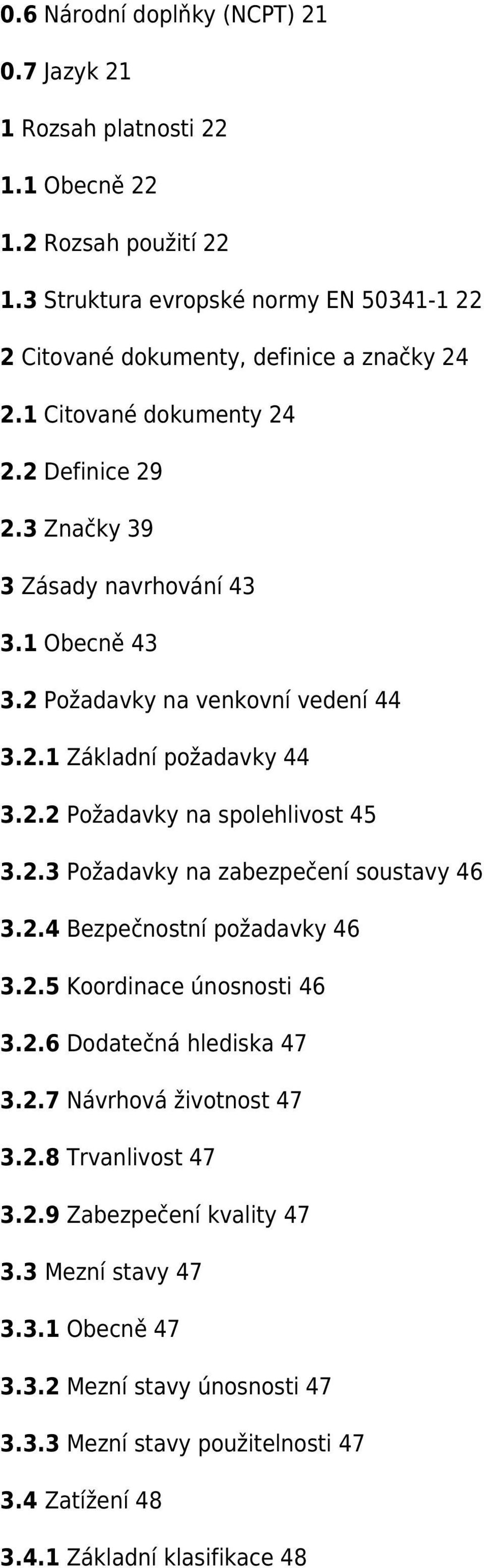 2 Požadavky na venkovní vedení 44 3.2.1 Základní požadavky 44 3.2.2 Požadavky na spolehlivost 45 3.2.3 Požadavky na zabezpečení soustavy 46 3.2.4 Bezpečnostní požadavky 46 3.2.5 Koordinace únosnosti 46 3.