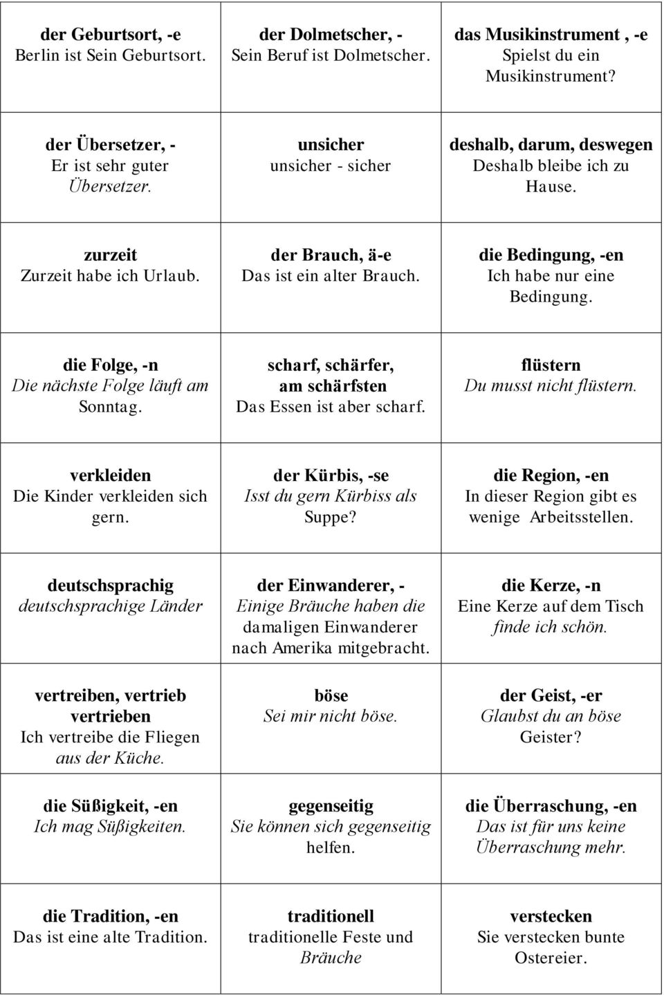 die Bedingung, -en Ich habe nur eine Bedingung. die Folge, -n Die nächste Folge läuft am Sonntag. scharf, schärfer, am schärfsten Das Essen ist aber scharf. flüstern Du musst nicht flüstern.