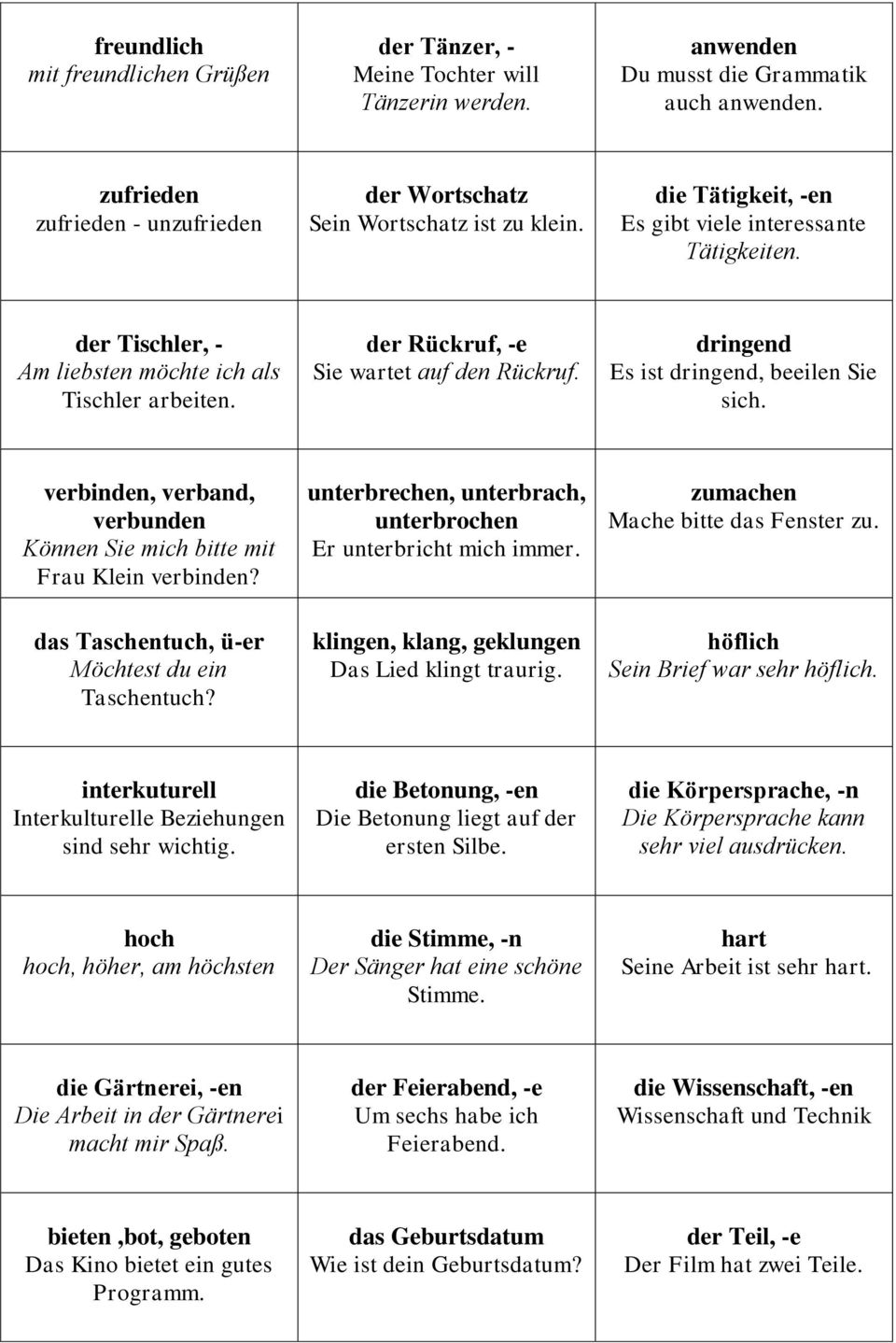 die Tätigkeit, -en Es gibt viele interessante Tätigkeiten.. dringend Es ist dringend, beeilen Sie sich. verbinden, verband, verbunden Können Sie mich bitte mit Frau Klein verbinden?