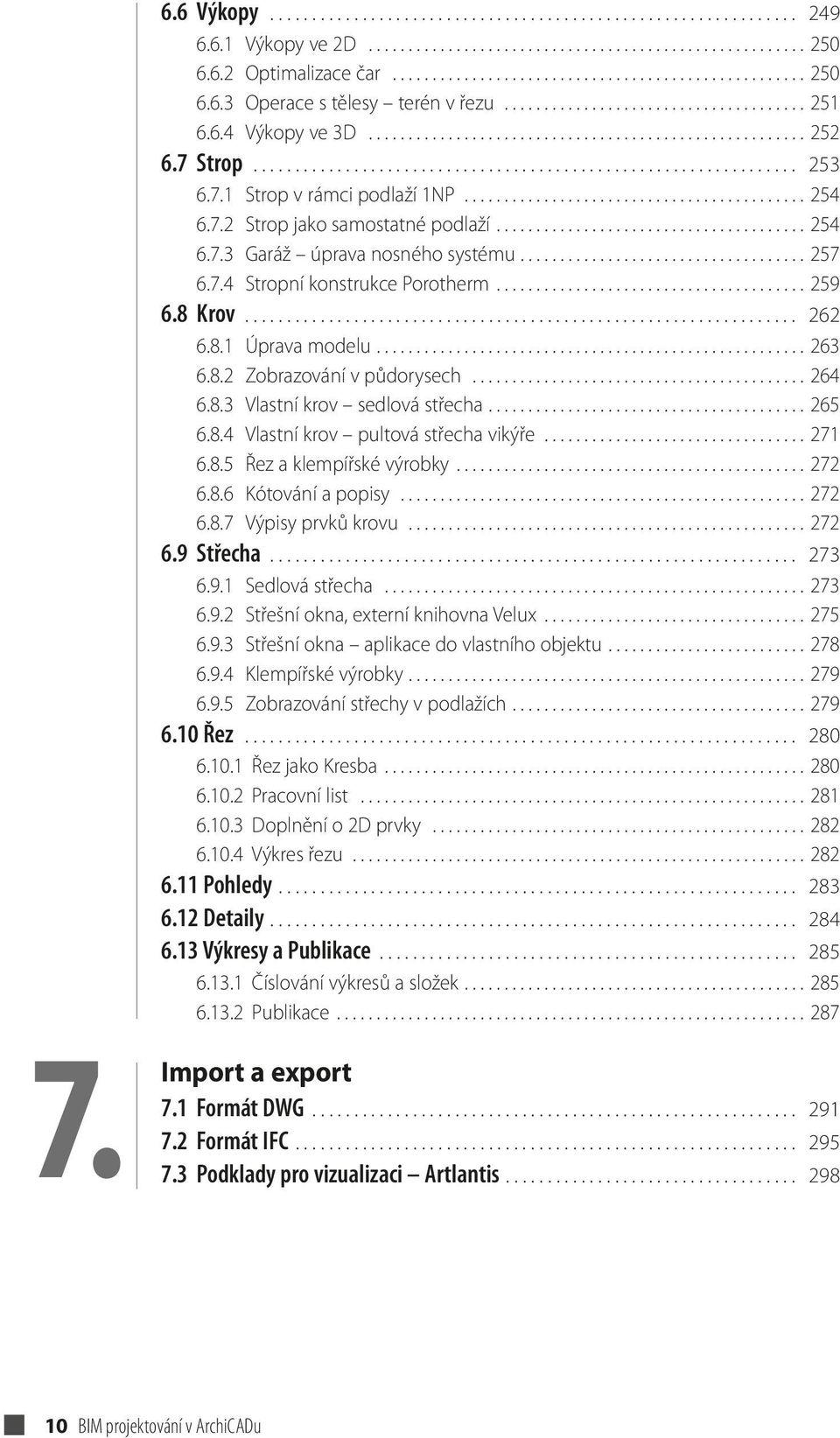 7.1 Strop v rámci podlaží 1NP........................................... 254 6.7.2 Strop jako samostatné podlaží....................................... 254 6.7.3 Garáž úprava nosného systému.................................... 257 6.