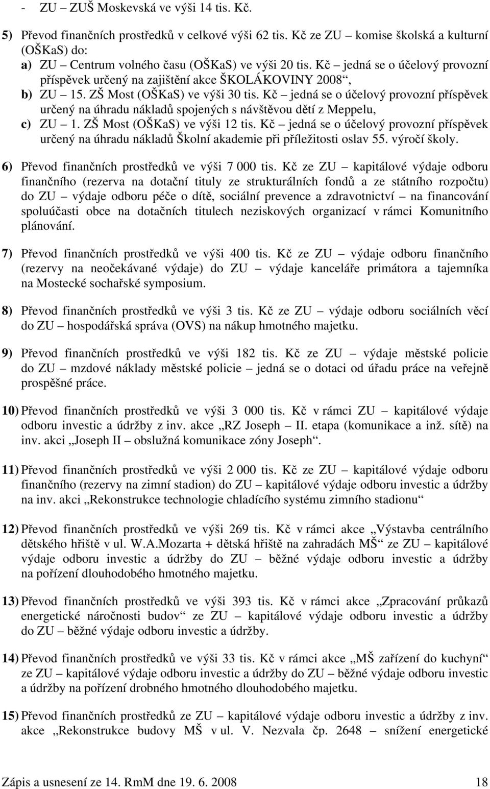 Kč jedná se o účelový provozní příspěvek určený na úhradu nákladů spojených s návštěvou dětí z Meppelu, c) ZU 1. ZŠ Most (OŠKaS) ve výši 12 tis.