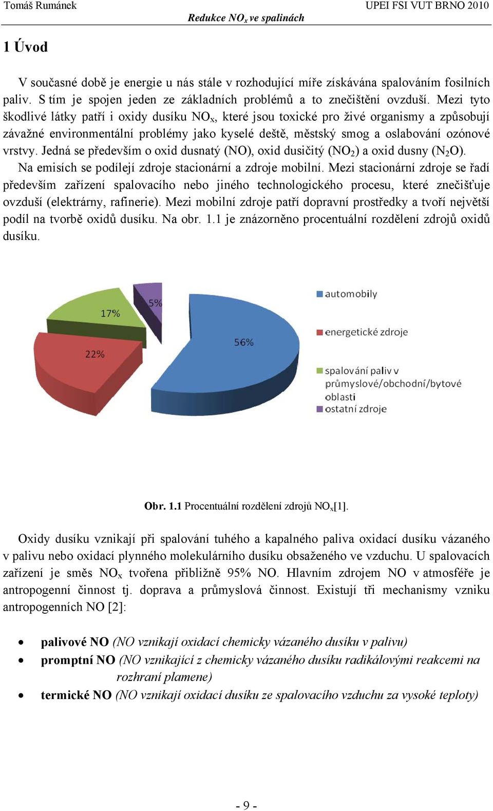 Jedná se především o oxid dusnatý (NO), oxid dusičitý (NO ) a oxid dusny (N O). Na emisích se podílejí zdroje stacionární a zdroje mobilní.