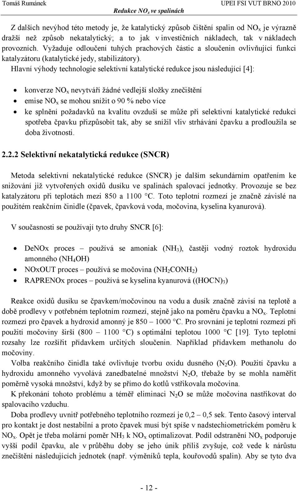 Hlavní výhody technologie selektivní katalytické redukce jsou následující [4]: konverze NO x nevytváří žádné vedlejší složky znečištění emise NO x se mohou snížit o 90 % nebo více ke splnění