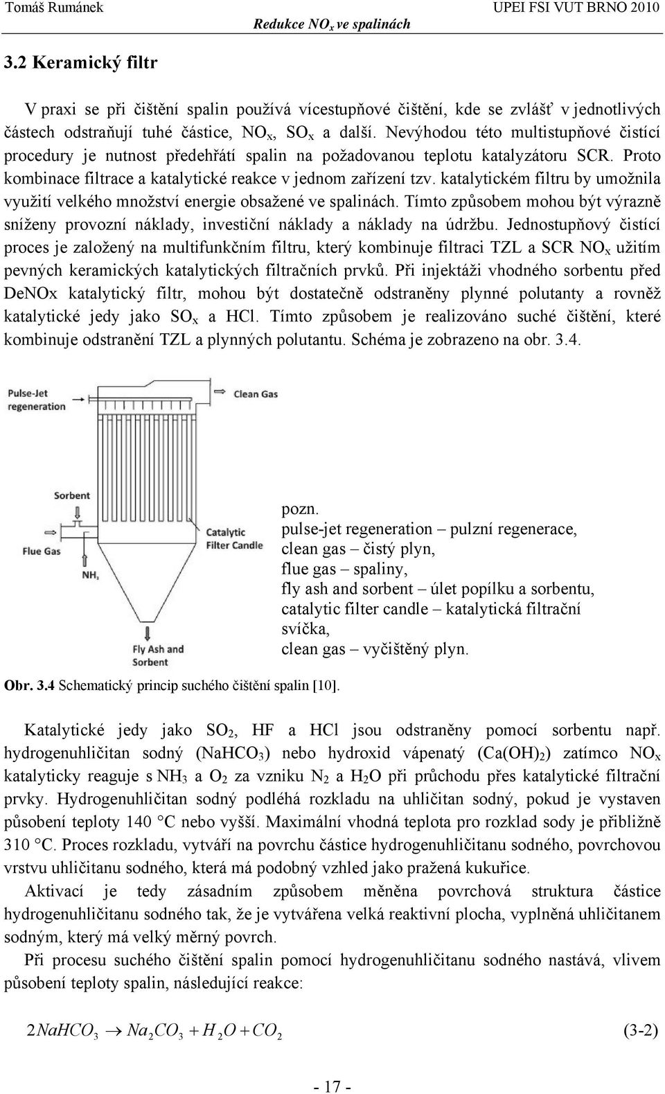 katalytickém filtru by umožnila využití velkého množství energie obsažené ve spalinách. Tímto způsobem mohou být výrazně sníženy provozní náklady, investiční náklady a náklady na údržbu.