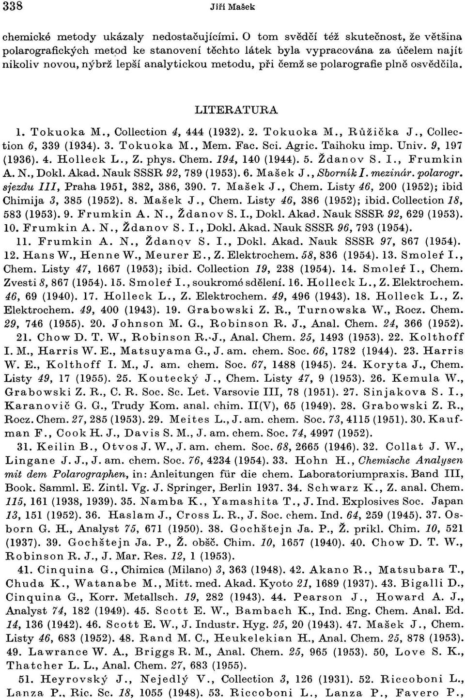 osvědčila. LITERATURA I. Tokuoka M., Collection 4, 444 (1932). 2. Tokuoka M., Růžička J., Collection 6, 339 (1934). 3. Tokuoka M., Mem. Fac. Sei. Agric. Taihoku imp. Univ. 9, 197 (1936). 4. Holleck L.
